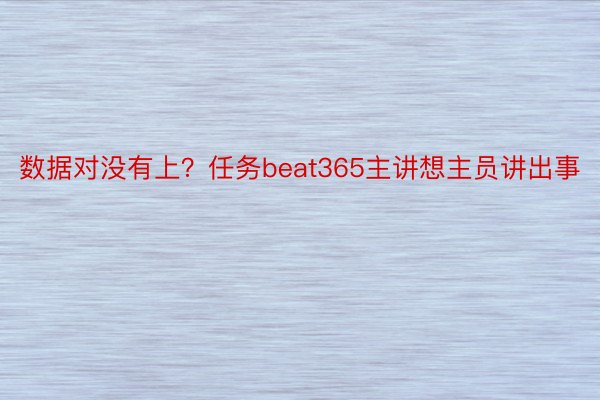 数据对没有上？任务beat365主讲想主员讲出事