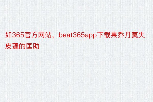 如365官方网站，beat365app下载果乔丹莫失皮蓬的匡助