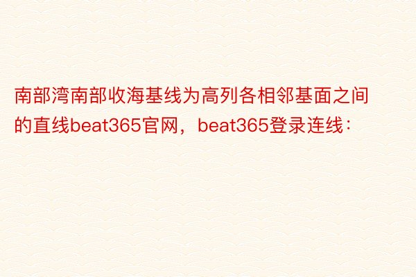 南部湾南部收海基线为高列各相邻基面之间的直线beat365官网，beat365登录连线：