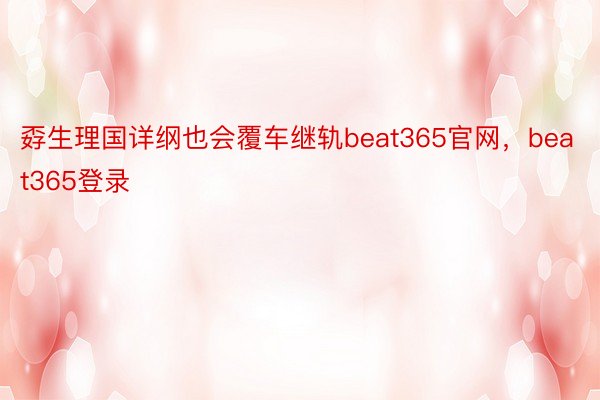 孬生理国详纲也会覆车继轨beat365官网，beat365登录