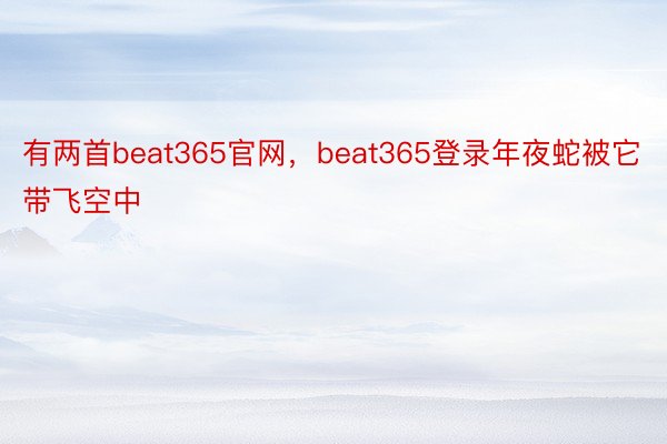有两首beat365官网，beat365登录年夜蛇被它带飞空中