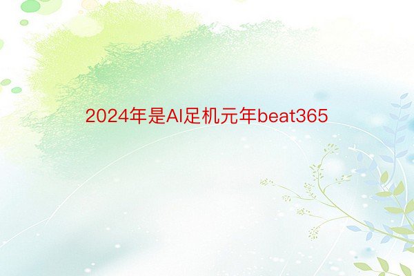 2024年是AI足机元年beat365