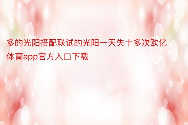 多的光阳搭配联试的光阳一天失十多次欧亿体育app官方入口下载