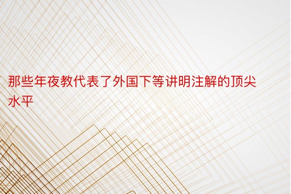 那些年夜教代表了外国下等讲明注解的顶尖水平