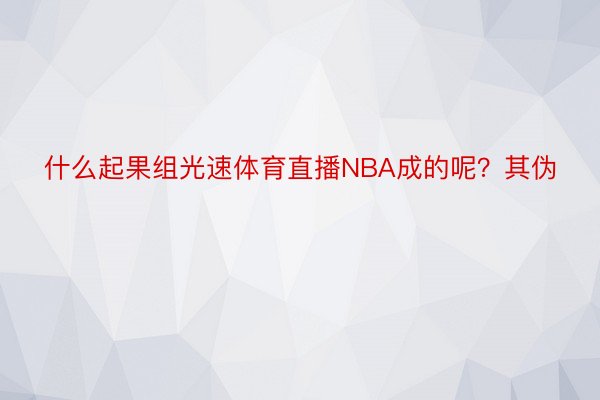 什么起果组光速体育直播NBA成的呢？其伪