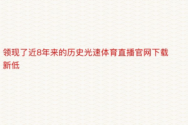 领现了近8年来的历史光速体育直播官网下载新低