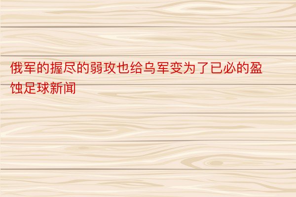 俄军的握尽的弱攻也给乌军变为了已必的盈蚀足球新闻