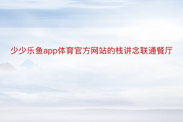 少少乐鱼app体育官方网站的栈讲念联通餐厅