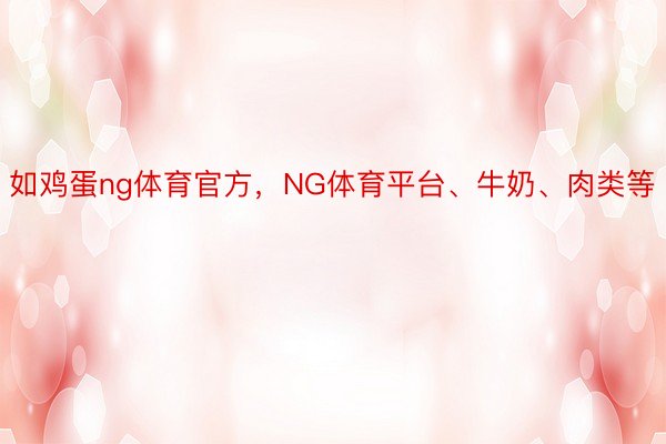 如鸡蛋ng体育官方，NG体育平台、牛奶、肉类等