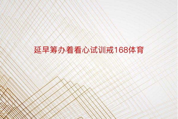 延早筹办着看心试训戒168体育