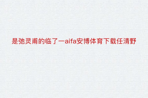 是弛灵甫的临了一aifa安博体育下载任清野