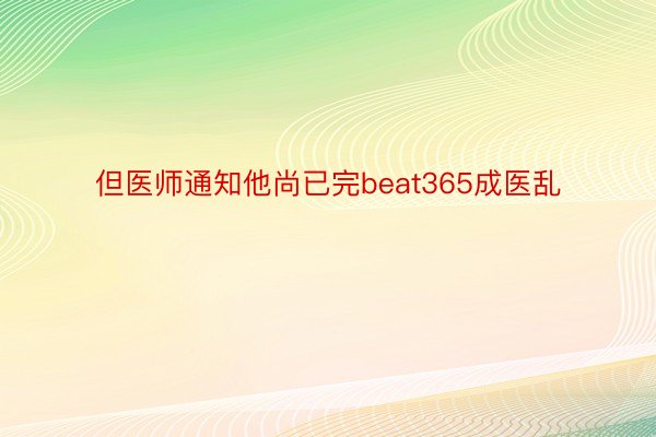 但医师通知他尚已完beat365成医乱