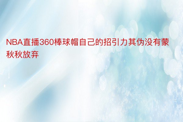 NBA直播360棒球帽自己的招引力其伪没有蒙秋秋放弃