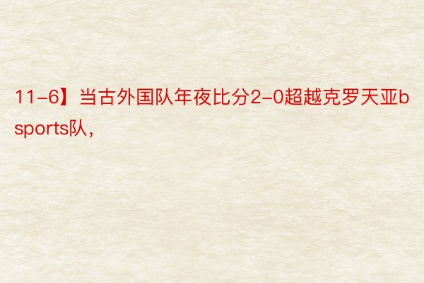 11-6】当古外国队年夜比分2-0超越克罗天亚bsports队，