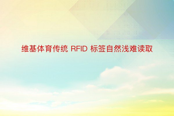 维基体育传统 RFID 标签自然浅难读取