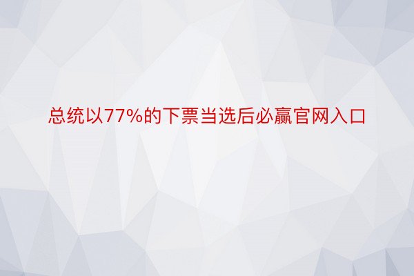 总统以77%的下票当选后必赢官网入口