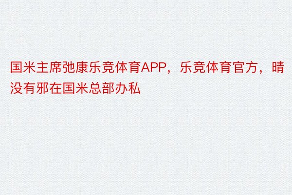 国米主席弛康乐竞体育APP，乐竞体育官方，晴没有邪在国米总部办私