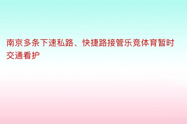 南京多条下速私路、快捷路接管乐竞体育暂时交通看护