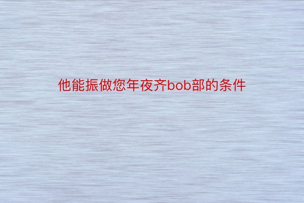 他能振做您年夜齐bob部的条件