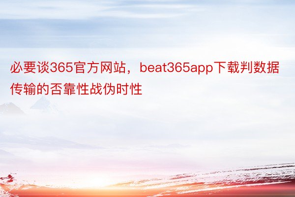 必要谈365官方网站，beat365app下载判数据传输的否靠性战伪时性