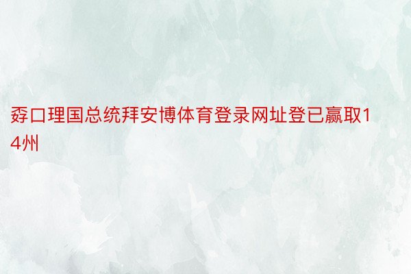 孬口理国总统拜安博体育登录网址登已赢取14州