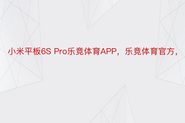 小米平板6S Pro乐竞体育APP，乐竞体育官方，