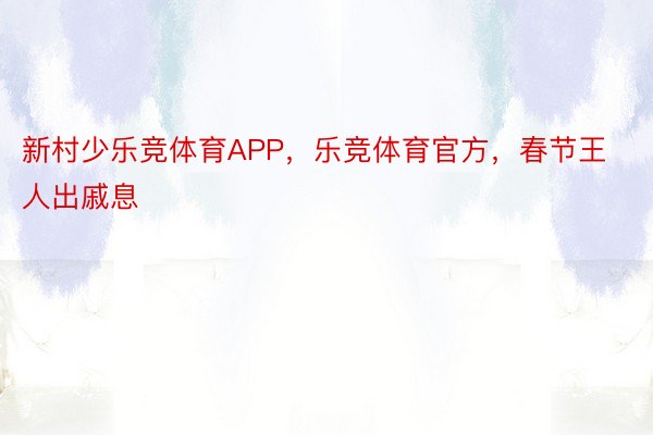 新村少乐竞体育APP，乐竞体育官方，春节王人出戚息