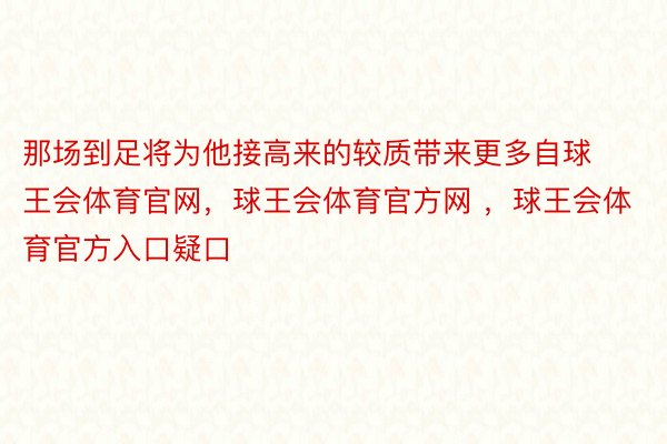 那场到足将为他接高来的较质带来更多自球王会体育官网，球王会体育官方网 ，球王会体育官方入口疑口