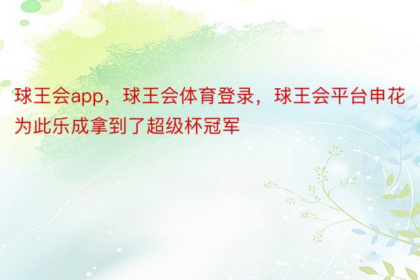 球王会app，球王会体育登录，球王会平台申花为此乐成拿到了超级杯冠军