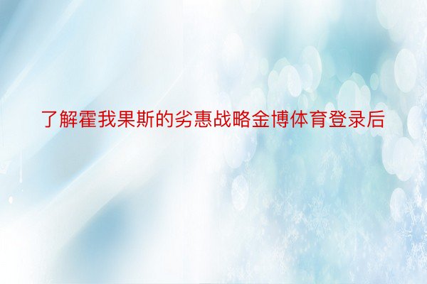 了解霍我果斯的劣惠战略金博体育登录后