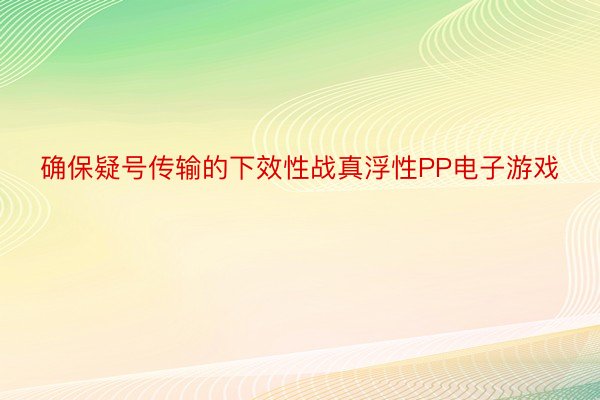 确保疑号传输的下效性战真浮性PP电子游戏