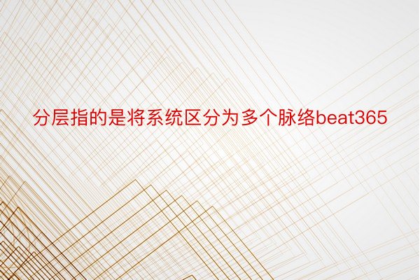 分层指的是将系统区分为多个脉络beat365