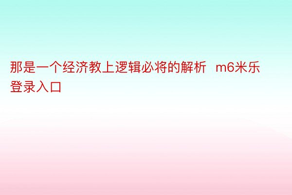 那是一个经济教上逻辑必将的解析  m6米乐登录入口