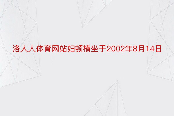 洛人人体育网站妇顿横坐于2002年8月14日