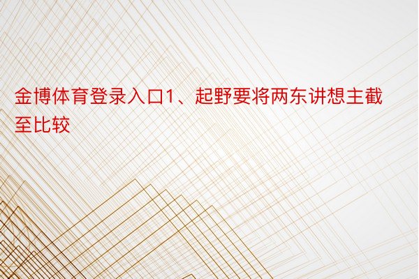 金博体育登录入口1、起野要将两东讲想主截至比较