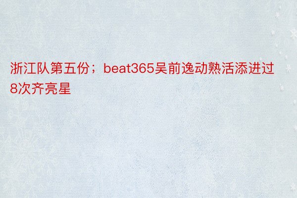 浙江队第五份；beat365吴前逸动熟活添进过8次齐亮星