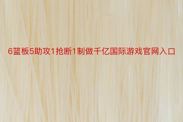 6篮板5助攻1抢断1制做千亿国际游戏官网入口