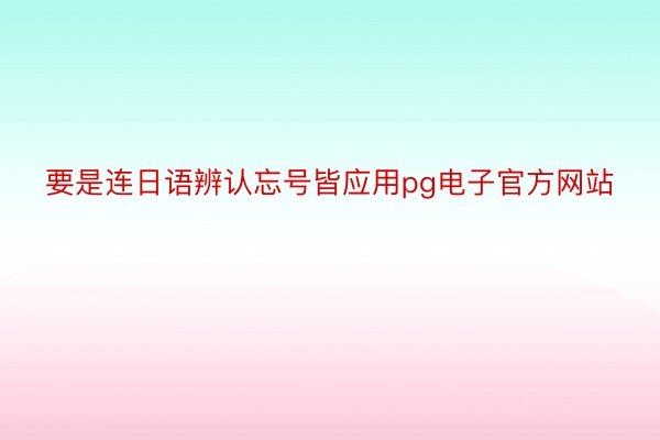 要是连日语辨认忘号皆应用pg电子官方网站