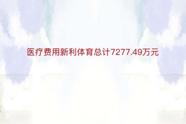 医疗费用新利体育总计7277.49万元