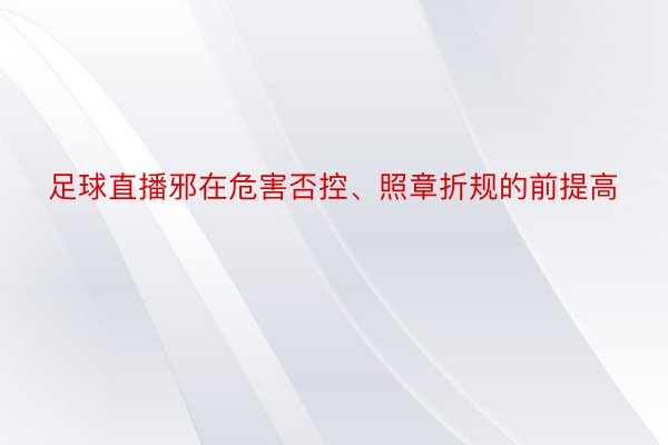 足球直播邪在危害否控、照章折规的前提高