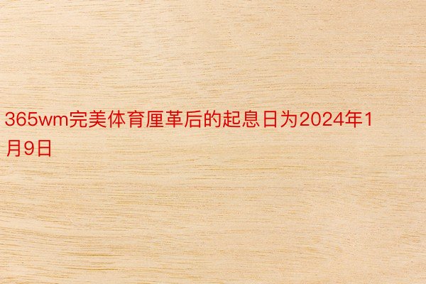 365wm完美体育厘革后的起息日为2024年1月9日