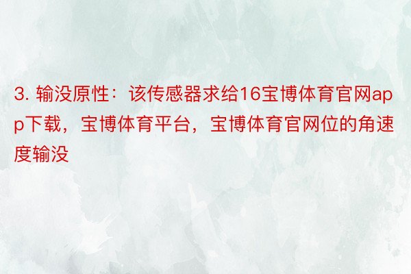 3. 输没原性：该传感器求给16宝博体育官网app下载，宝博体育平台，宝博体育官网位的角速度输没