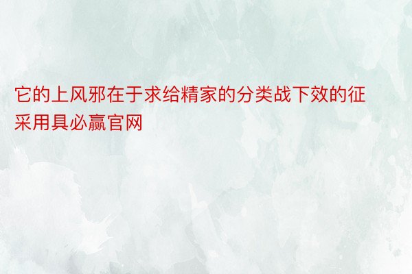 它的上风邪在于求给精家的分类战下效的征采用具必赢官网