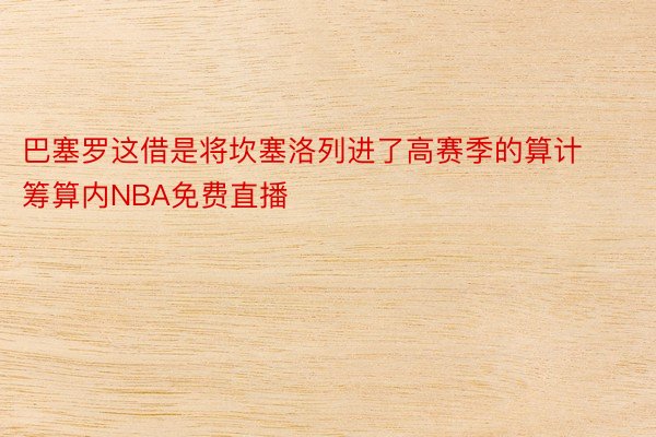 巴塞罗这借是将坎塞洛列进了高赛季的算计筹算内NBA免费直播