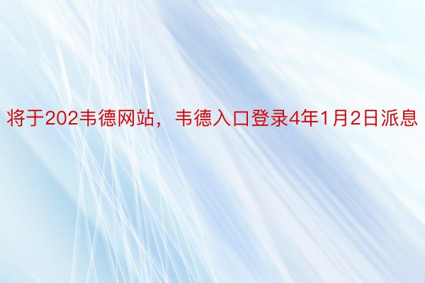 将于202韦德网站，韦德入口登录4年1月2日派息