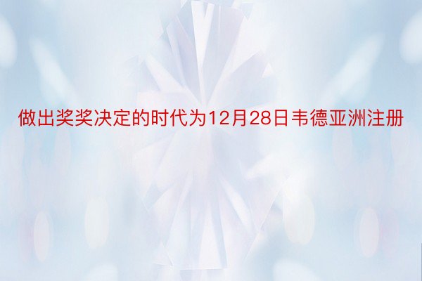 做出奖奖决定的时代为12月28日韦德亚洲注册