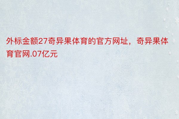 外标金额27奇异果体育的官方网址，奇异果体育官网.07亿元