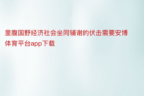 里腹国野经济社会坐同铺谢的伏击需要安博体育平台app下载