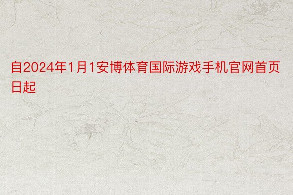 自2024年1月1安博体育国际游戏手机官网首页日起