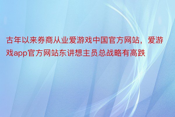 古年以来券商从业爱游戏中国官方网站，爱游戏app官方网站东讲想主员总战略有高跌